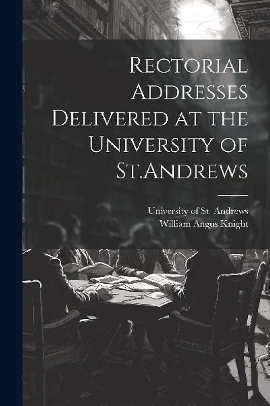 Rectorial Addresses Delivered at the University of St.Andrews