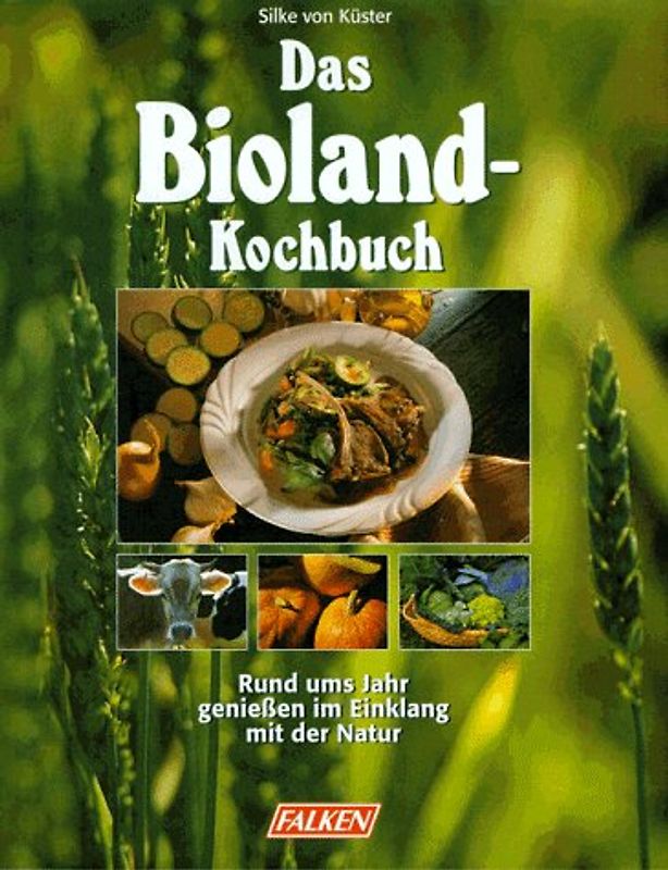 Das Bioland-Kochbuch. Rund ums Jahr geniessen im Einklang mit der Natur