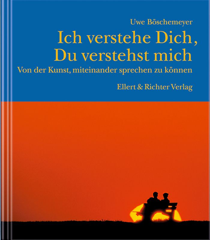 Ich verstehe Dich, Du verstehst mich. Von der Kunst, miteinander sprechen zu können
