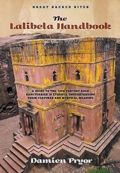 The Lalibela Handbook: A Guide to the 13th Century Rock Sanctuaries in Ethiopia, Understanding their Features and Mystical Meaning (Great Sacred Sites)