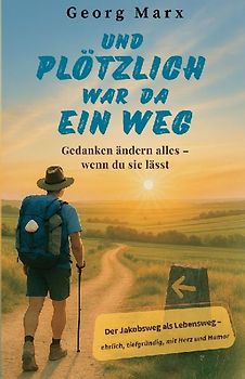 Und plötzlich war da ein Weg : Gedanken ändern alles - wenn du sie lässt