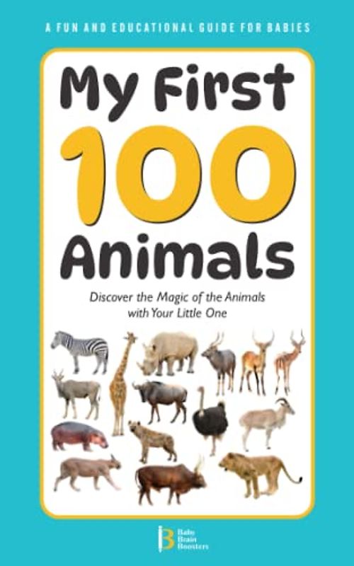 My First 100 Animals: A Fun and Educational Guide for Babies: Discover the Magic of the Animals with Your Little One