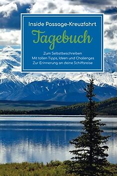 Inside Passage Kreuzfahrt Tagebuch - Zum Selbstbeschreiben - Mit tollen Tipps, Ideen und Challenges - Zur Erinnerung an deine Schiffsreise