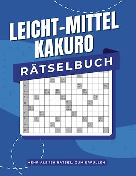 LEICHT BIS MITTELSCHWER KAKURO PUZZELE BUCH: 150+ Rätsel | leicht bis mittel| Kreuzworträtsel für Kids und Jugendliche