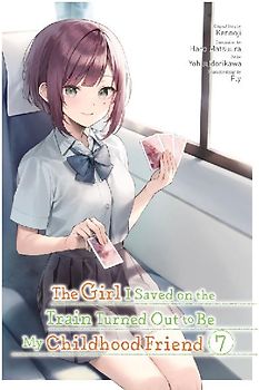 The Girl I Saved on the Train Turned Out to Be My Childhood Friend, Vol. 7 (Manga)