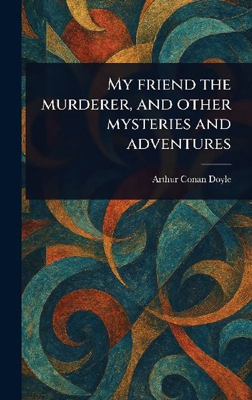 My Friend the Murderer, and Other Mysteries and Adventures