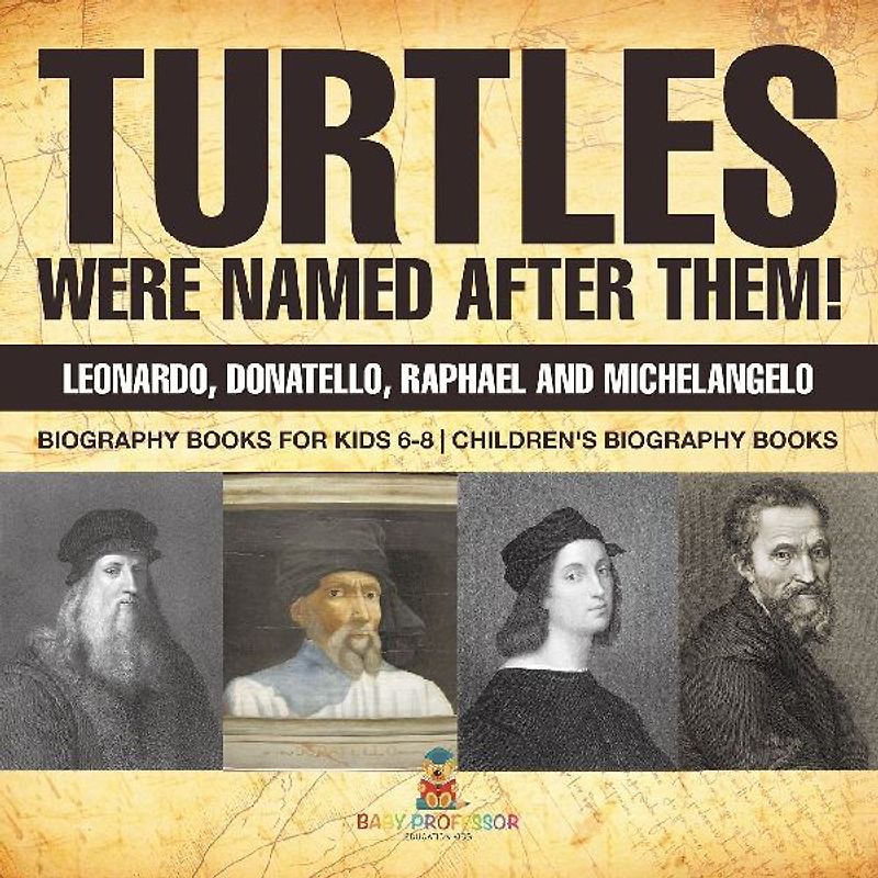 Turtles Were Named After Them! Leonardo, Donatello, Raphael and Michelangelo - Biography Books for Kids 6-8 | Children's Biography Books