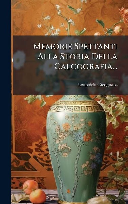 Memorie Spettanti Alla Storia Della Calcografia...