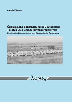 Ökologische Schafhaltung in Deutschland - Status Quo und Zukunftsperspektiven - Empirische Untersuchung und ökonomische Bewertung