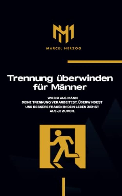 Trennung überwinden für Männer: Wie du als Mann deine Trennung verarbeitest, überwindest und bessere Frauen in dein Leben ziehst als je zuvor