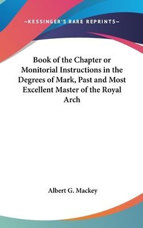 Book of the Chapter or Monitorial Instructions in the Degrees of Mark, Past and Most Excellent Master of the Royal Arch