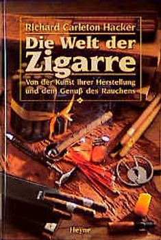 Die Welt der Zigarre. Von der Kunst ihrer Herstellung und dem Genuss des Rauchens