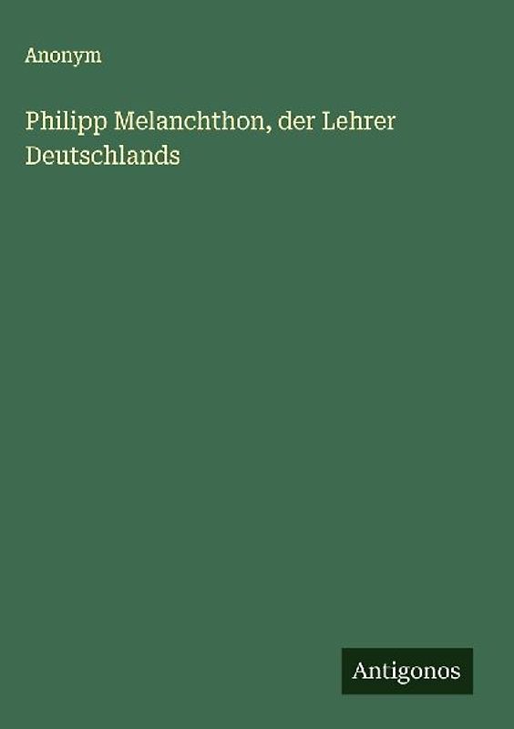 Philipp Melanchthon, der Lehrer Deutschlands