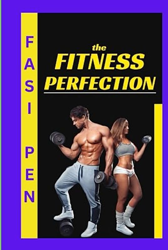 The Fitness Perfection: Unlock Your True Potential and Embrace a Life of Health and Vitality