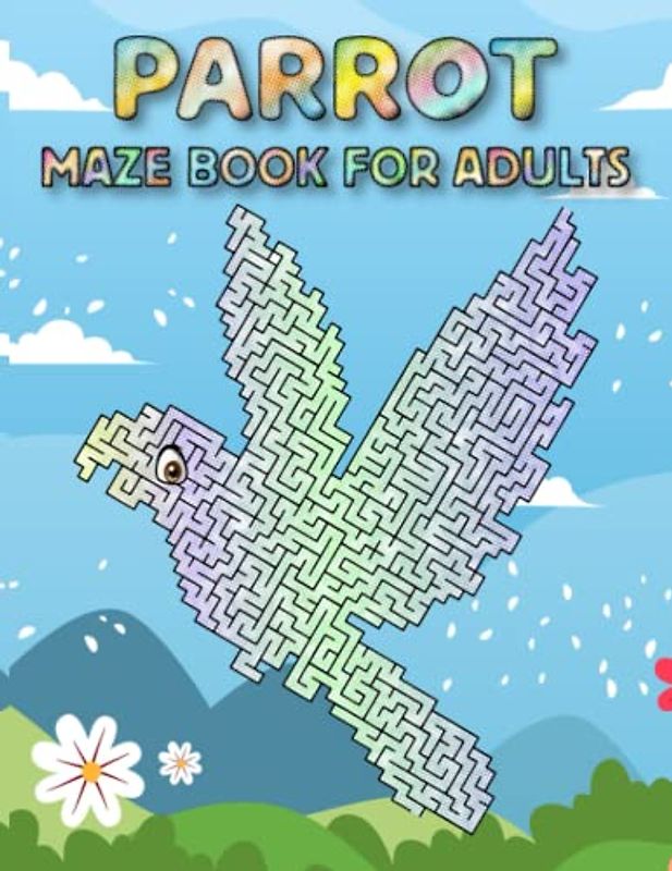 Parrot Maze Book For Adults: Hard Parrot Mazes For Adults Hours Of Fun And Relaxing