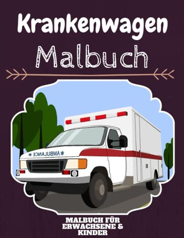 Krankenwagen Malbuch: HOHE QUALITÄT: Lustiges Krankenwagen Malbuch für Kinder Und Erwachsene: Süßes Krankenwagen-Malbuch für Kinder und Kleinkinder-Spaß Designs für Jungen und Mädchen (Vorschule)