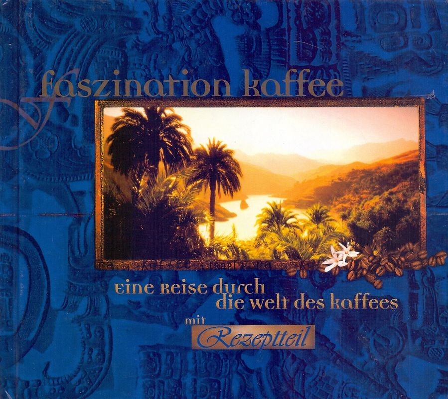 Faszination Kaffee: Eine Reise durch die Welt des Kaffees, mit Rezeptteil [Gebundene Ausgabe]