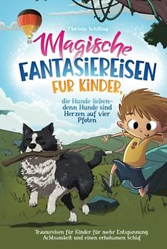 Magische Fantasiereisen für Kinder, die Hunde lieben - denn Hunde sind Herzen auf vier Pfoten: Traumreisen für Kinder für mehr Entspannung, ... und Entspannung für unsere Kinder)