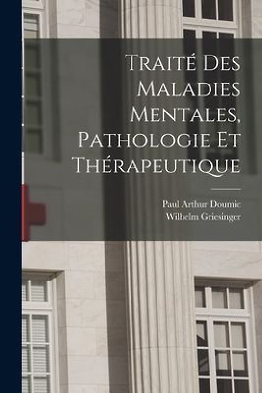 Traité des maladies mentales, pathologie et thérapeutique