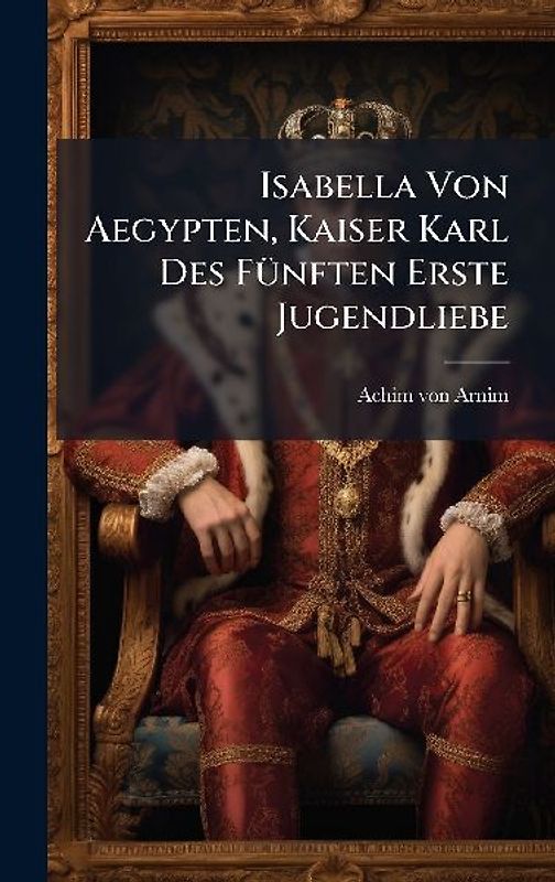 Isabella Von Aegypten, Kaiser Karl Des FÃ1/4nften Erste Jugendliebe