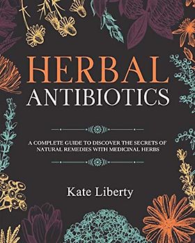 Herbal Antibiotics: Discover the Secrets of Natural Remedies with Medicinal Herbs (Medicinal Herbs Collection)