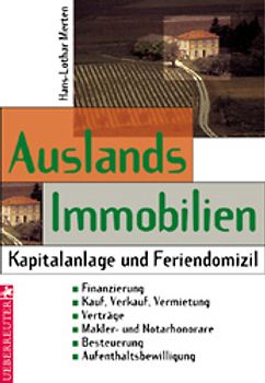 Auslandsimmobilien. Kapitalanlage und Feriendomizil. Finanzierung - Kauf, Verkauf, Vermietung - Verträge - Makler- und Notarhonorare - Besteuerung - Aufenthaltsbewilligung