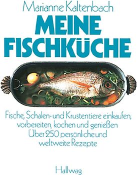 Meine Fischküche. Fische, Schalen- und Krustentiere einkaufen, vorbereiten, kochen und geniessen. Über 250 persönliche und weltweite Rezepte