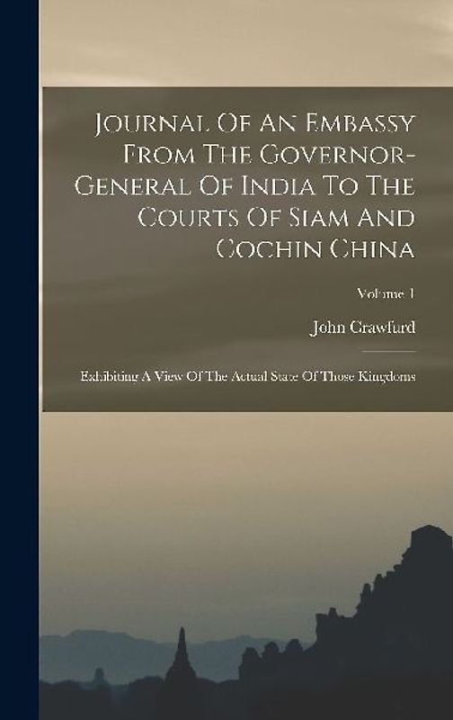 Journal Of An Embassy From The Governor-general Of India To The Courts Of Siam And Cochin China