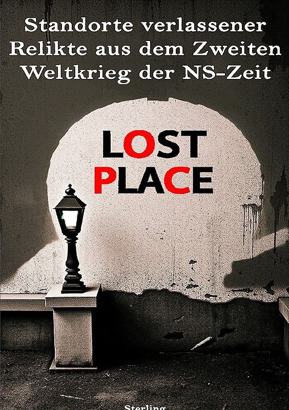 Lost Place I Standorte verlassener Relikte aus dem Zweiten Weltkrieg der NS-Zeit