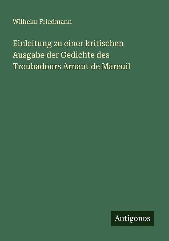 Einleitung zu einer kritischen Ausgabe der Gedichte des Troubadours Arnaut de Mareuil