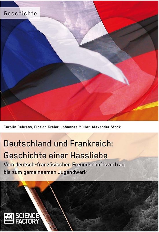 Deutschland und Frankreich: Geschichte einer Hassliebe