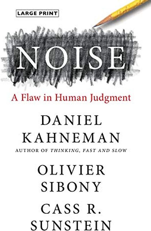 Noise: A Flaw in Human Judgment
