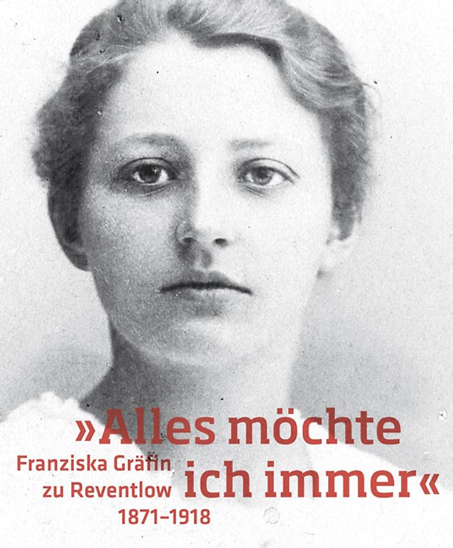'Alles möchte ich immer'. Franziska zu Reventlow (1871-1918)