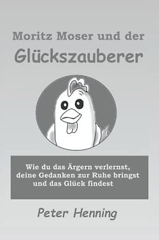 Moritz Moser und der Glückszauberer: Wie du das Ärgern verlernst, deine Gedanken zur Ruhe bringst und das Glück findest