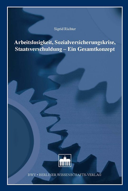 Arbeitslosigkeit, Sozialversicherungskrise, Staatsverschuldung - Ein Gesamtkonzept