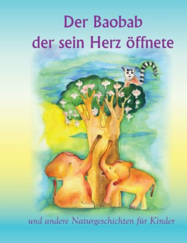Der Baobab, der sein Herz öffnete: und andere Naturgeschichten für Kinder