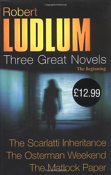 Three Great Novels - The Beginning: "The Scarlatti Inheritance", "The Osterman Weekend", "The Matlock Paper" - Ludlum, Robert