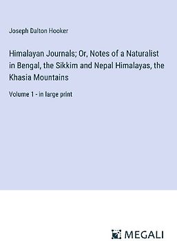Himalayan Journals; Or, Notes of a Naturalist in Bengal, the Sikkim and Nepal Himalayas, the Khasia Mountains