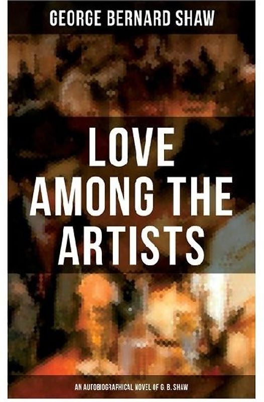 Love Among the Artists (An Autobiographical Novel of G. B. Shaw)