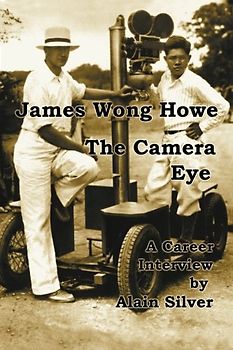James Wong Howe The Camera Eye: A Career Interview