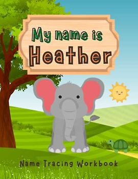 MY NAME IS HEATHER | NAME TRACING WORKBOOK | LEARN TO WRITE WORKBOOK FOR KIDS