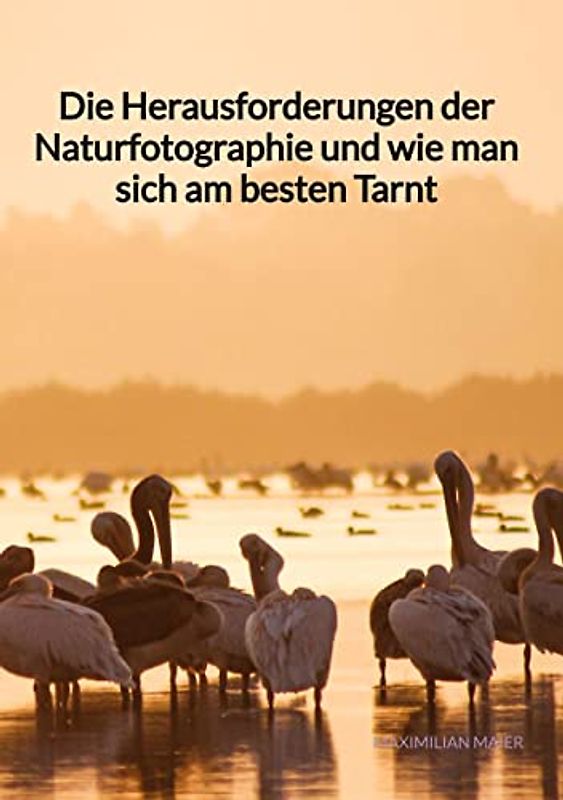 Die Herausforderungen der Naturfotographie und wie man sich am besten Tarnt