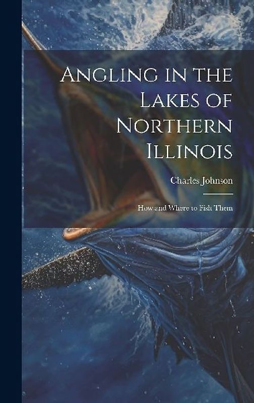 Angling in the Lakes of Northern Illinois; how and Where to Fish Them