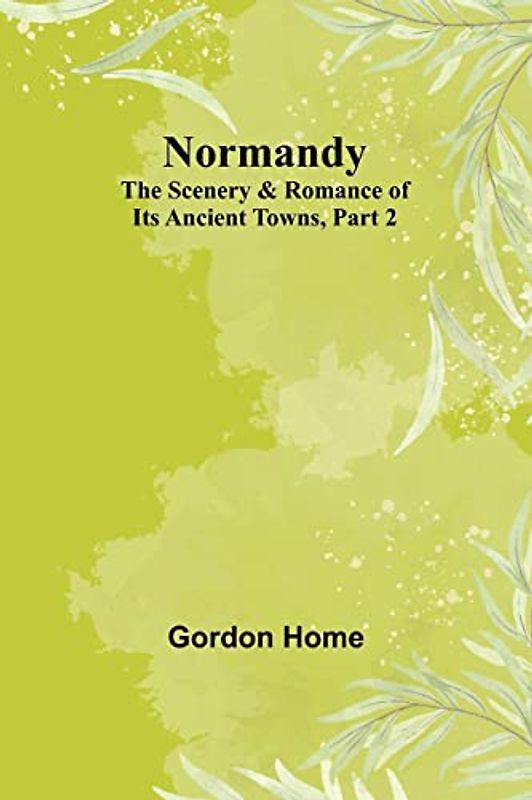 Normandy: The Scenery & Romance of Its Ancient Towns, Part 2