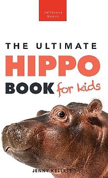 Hippos The Ultimate Hippo Book for Kids