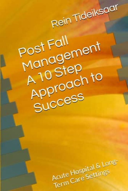 Post Fall Management A 10 Step Approach to Success: Acute Hospital & Long-Term Care Settings