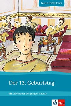 Der 13. Geburtstag. Ein Abenteuer des jungen Caesar. Lateinische Lektüre für das 1., 2., 3. Lernjahr. Mit Annotationen und Illustrationen