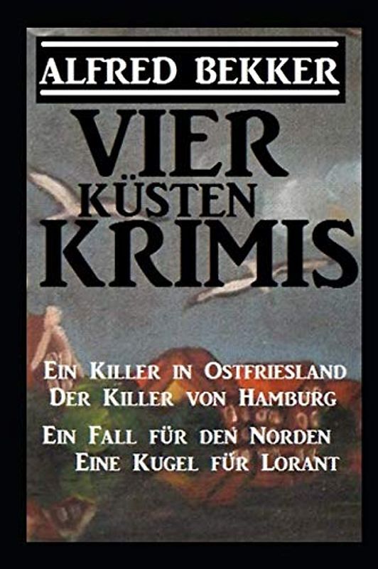 Vier Küsten-Krimis: Ein Killer in Ostfriesland / Der Killer von Hamburg / Ein Fall für den Norden / Eine Kugel für Lorant