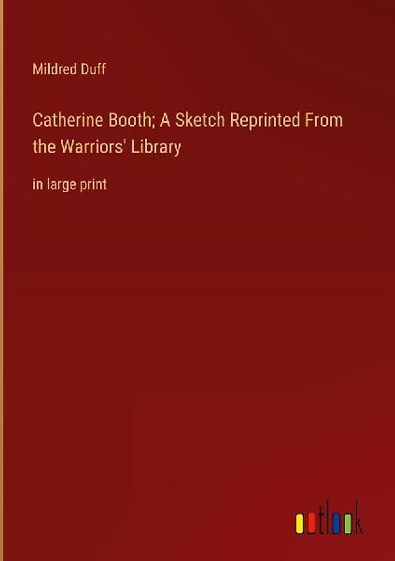Catherine Booth; A Sketch Reprinted From the Warriors' Library