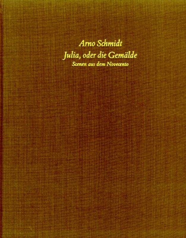 Bargfelder Ausgabe. Arno Schmidt Stiftung im Suhrkamp Verlag. Werkgruppe I-IV / Das Spätwerk / Julia, oder die Gemälde. Scenen aus dem Novecento. Standardausgabe